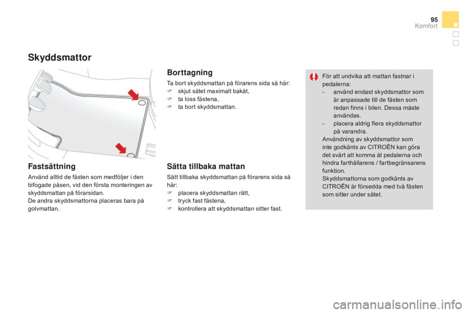 CITROEN DS3 CABRIO 2016 InstruktionsbÖcker (in Swedish) 95
DS3_sv_Chap03_confort_ed01-2015
Skyddsmattor
Fastsättning
Använd alltid de fästen som medföljer i den
bifogade påsen, vid den första monteringen av
skyddsmattan på förarsidan.
De andra sk CITROEN DS3 CABRIO 2016 InstruktionsbÖcker (in Swedish) 95
DS3_sv_Chap03_confort_ed01-2015
Skyddsmattor
Fastsättning
Använd alltid de fästen som medföljer i den
bifogade påsen, vid den första monteringen av
skyddsmattan på förarsidan.
De andra sk