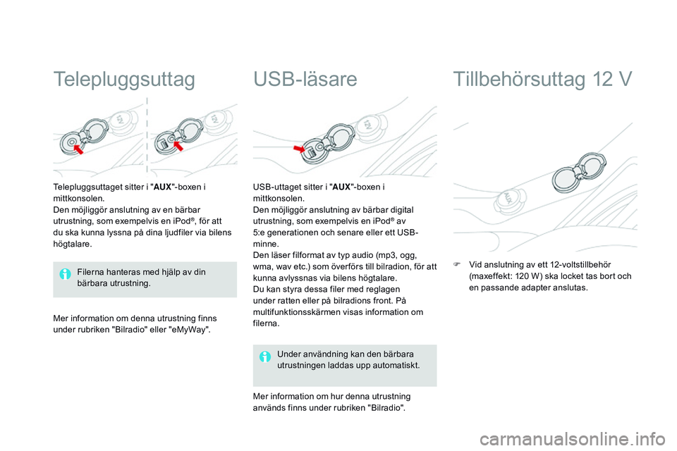 CITROEN DS3 CABRIO 2015 InstruktionsbÖcker (in Swedish) Ds3_sv_Chap05_amenagement_ed01-2014
telepluggsuttag
telepluggsuttaget sitter i " AUX"-boxen i
mittkonsolen.
Den möjliggör anslutning av en bärbar
utrustning, som exempelvis en iPod
®, fà CITROEN DS3 CABRIO 2015 InstruktionsbÖcker (in Swedish) Ds3_sv_Chap05_amenagement_ed01-2014
telepluggsuttag
telepluggsuttaget sitter i " AUX"-boxen i
mittkonsolen.
Den möjliggör anslutning av en bärbar
utrustning, som exempelvis en iPod
®, fÃ