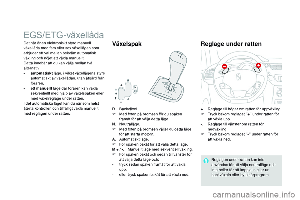 CITROEN DS3 CABRIO 2015 InstruktionsbÖcker (in Swedish) Ds3_sv_Chap06_conduite_ed01-2014
EGs/EtG-växellåda
R. backväxel.
F
M ed foten på bromsen för du spaken
framåt för att välja detta läge.
N.
n
e
utralläge.
F
M
ed foten på bromsen và CITROEN DS3 CABRIO 2015 InstruktionsbÖcker (in Swedish) Ds3_sv_Chap06_conduite_ed01-2014
EGs/EtG-växellåda
R. backväxel.
F
M ed foten på bromsen för du spaken
framåt för att välja detta läge.
N.
n
e
utralläge.
F
M
ed foten pÃ¥ bromsen vÃ