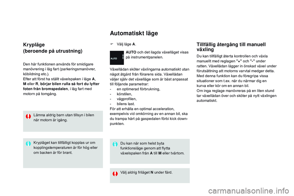 CITROEN DS3 CABRIO 2015 InstruktionsbÖcker (in Swedish) Ds3_sv_Chap06_conduite_ed01-2014
Krypläge
(beroende på utrustning)
Den här funktionen används för smidigare
manövrering i låg fart (parkeringsmanövrer,
köbildning etc.).
Efter att först ha CITROEN DS3 CABRIO 2015 InstruktionsbÖcker (in Swedish) Ds3_sv_Chap06_conduite_ed01-2014
Krypläge
(beroende på utrustning)
Den här funktionen används för smidigare
manövrering i låg fart (parkeringsmanövrer,
köbildning etc.).
Efter att först ha