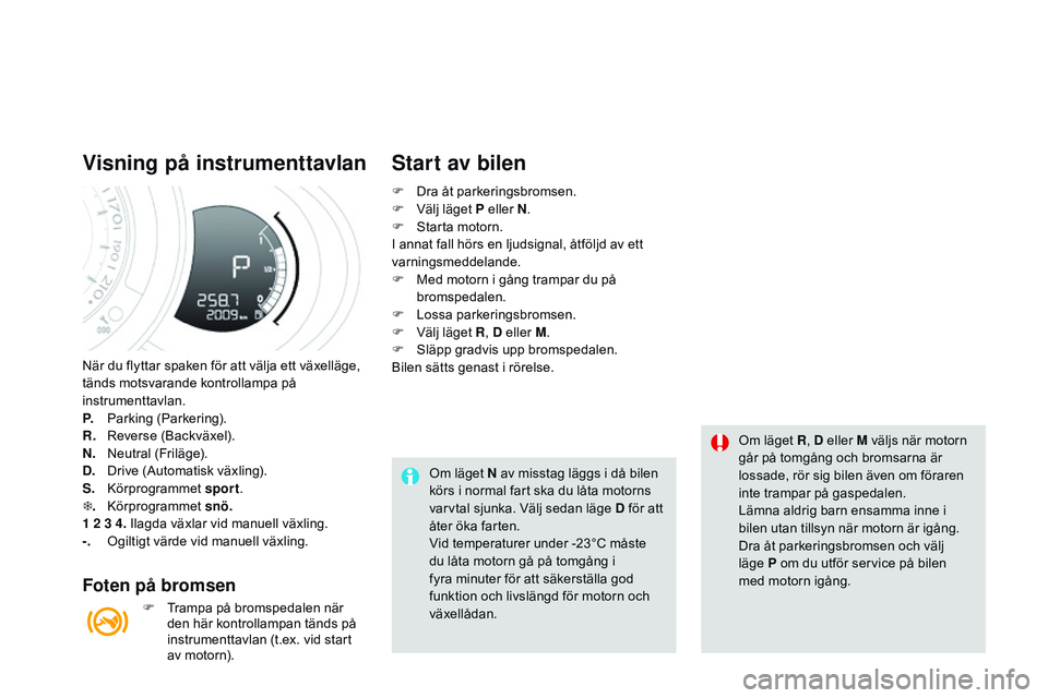 CITROEN DS3 CABRIO 2015 InstruktionsbÖcker (in Swedish) Ds3_sv_Chap06_conduite_ed01-2014
när du flyttar spaken för att välja ett växelläge,
tänds motsvarande kontrollampa på
instrumenttavlan.
P.
P
arking (Parkering).
R.
r
ev
erse (
ba
ckvä CITROEN DS3 CABRIO 2015 InstruktionsbÖcker (in Swedish) Ds3_sv_Chap06_conduite_ed01-2014
när du flyttar spaken för att välja ett växelläge,
tänds motsvarande kontrollampa på
instrumenttavlan.
P.
P
arking (Parkering).
R.
r
ev
erse (
ba
ckvä