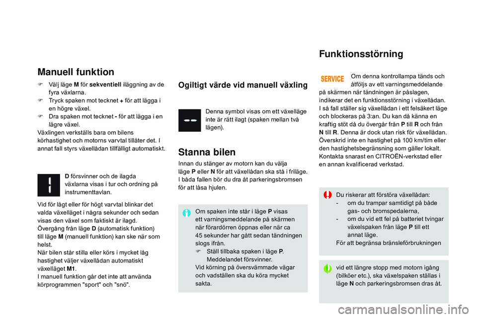 CITROEN DS3 CABRIO 2015 InstruktionsbÖcker (in Swedish) Ds3_sv_Chap06_conduite_ed01-2014
Du riskerar att förstöra växellådan:
-
o m du trampar samtidigt på både
gas- och bromspedalerna,
-
o
m du vid ett fel på batteriet tvingar
växelspaken fr CITROEN DS3 CABRIO 2015 InstruktionsbÖcker (in Swedish) Ds3_sv_Chap06_conduite_ed01-2014
Du riskerar att förstöra växellådan:
-
o m du trampar samtidigt på både
gas- och bromspedalerna,
-
o
m du vid ett fel på batteriet tvingar
växelspaken fr
