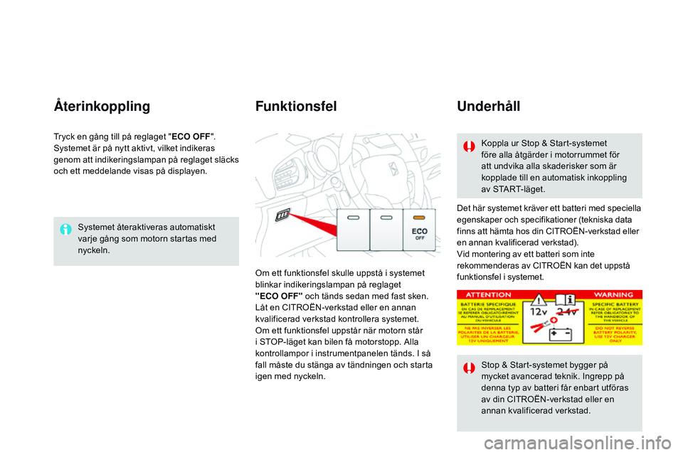 CITROEN DS3 CABRIO 2015 InstruktionsbÖcker (in Swedish) Ds3_sv_Chap06_conduite_ed01-2014
systemet återaktiveras automatiskt
varje gång som motorn startas med
nyckeln.
Återinkoppling
Det här systemet kräver ett batteri med speciella
egenskaper och s CITROEN DS3 CABRIO 2015 InstruktionsbÖcker (in Swedish) Ds3_sv_Chap06_conduite_ed01-2014
systemet återaktiveras automatiskt
varje gång som motorn startas med
nyckeln.
Återinkoppling
Det här systemet kräver ett batteri med speciella
egenskaper och s