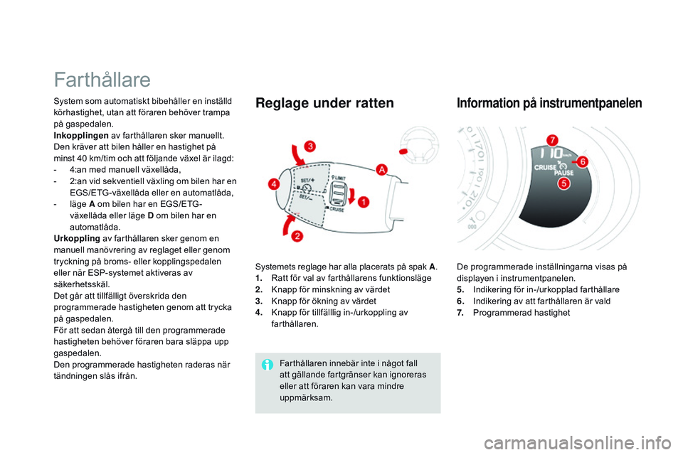 CITROEN DS3 CABRIO 2015 InstruktionsbÖcker (in Swedish) Ds3_sv_Chap06_conduite_ed01-2014
Farthållare
system som automatiskt bibehåller en inställd
körhastighet, utan att föraren behöver trampa
på gaspedalen.
Inkopplingen av farthållaren sker man CITROEN DS3 CABRIO 2015 InstruktionsbÖcker (in Swedish) Ds3_sv_Chap06_conduite_ed01-2014
Farthållare
system som automatiskt bibehåller en inställd
körhastighet, utan att föraren behöver trampa
på gaspedalen.
Inkopplingen av farthållaren sker man