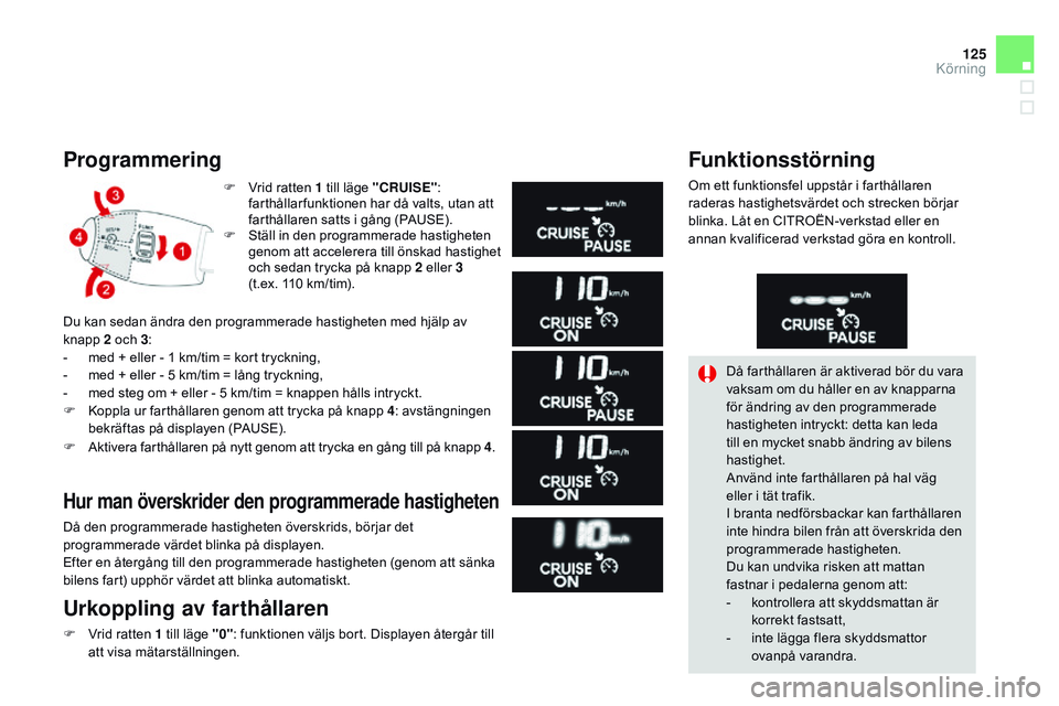 CITROEN DS3 CABRIO 2015 InstruktionsbÖcker (in Swedish) 125
Ds3_sv_Chap06_conduite_ed01-2014
Programmering
F Vrid ratten 1 till läge "CRUISE" :
farthållar funktionen har då valts, utan att
farthållaren satts i gång (PA
u
s
E
).
F
s
t
ä CITROEN DS3 CABRIO 2015 InstruktionsbÖcker (in Swedish) 125
Ds3_sv_Chap06_conduite_ed01-2014
Programmering
F Vrid ratten 1 till läge "CRUISE" :
farthållar funktionen har då valts, utan att
farthållaren satts i gång (PA
u
s
E
).
F
s
t
ä