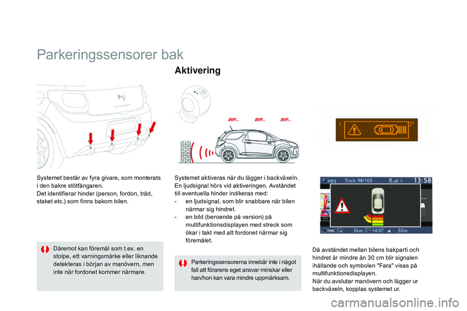CITROEN DS3 CABRIO 2015 InstruktionsbÖcker (in Swedish) Ds3_sv_Chap06_conduite_ed01-2014
Parkeringssensorer bak
systemet består av fyra givare, som monterats
i den bakre stötfångaren.
Det identifierar hinder (person, fordon, träd,
staket etc.) som fi CITROEN DS3 CABRIO 2015 InstruktionsbÖcker (in Swedish) Ds3_sv_Chap06_conduite_ed01-2014
Parkeringssensorer bak
systemet består av fyra givare, som monterats
i den bakre stötfångaren.
Det identifierar hinder (person, fordon, träd,
staket etc.) som fi