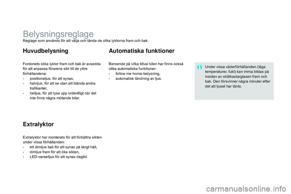 CITROEN DS3 CABRIO 2015 InstruktionsbÖcker (in Swedish) Ds3_sv_Chap07_visibilite_ed01-2014
belysningsreglagereglage som används för att välja och tända de olika lyktorna fram och bak.
Fordonets olika lyktor fram och bak är avsedda
för att anpassa fà CITROEN DS3 CABRIO 2015 InstruktionsbÖcker (in Swedish) Ds3_sv_Chap07_visibilite_ed01-2014
belysningsreglagereglage som används för att välja och tända de olika lyktorna fram och bak.
Fordonets olika lyktor fram och bak är avsedda
för att anpassa fÃ