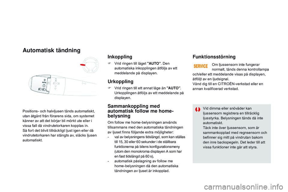 CITROEN DS3 CABRIO 2015 InstruktionsbÖcker (in Swedish) Ds3_sv_Chap07_visibilite_ed01-2014
Positions- och halvljusen tänds automatiskt,
utan åtgärd från förarens sida, om systemet
känner av att det börjar bli mörkt ute eller i
vissa fall då vin CITROEN DS3 CABRIO 2015 InstruktionsbÖcker (in Swedish) Ds3_sv_Chap07_visibilite_ed01-2014
Positions- och halvljusen tänds automatiskt,
utan åtgärd från förarens sida, om systemet
känner av att det börjar bli mörkt ute eller i
vissa fall då vin