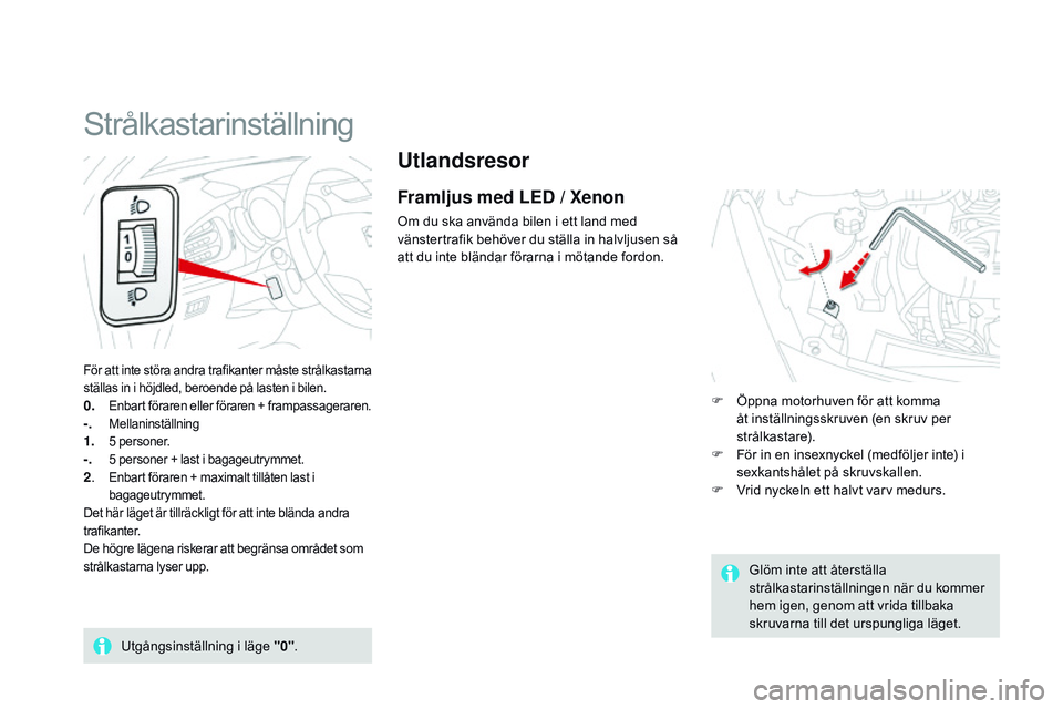 CITROEN DS3 CABRIO 2015 InstruktionsbÖcker (in Swedish) Ds3_sv_Chap07_visibilite_ed01-2014
Utlandsresor
Framljus med LED / Xenon
om du ska använda bilen i ett land med
vänstertrafik behöver du ställa in halvljusen så
att du inte bländar förarna i CITROEN DS3 CABRIO 2015 InstruktionsbÖcker (in Swedish) Ds3_sv_Chap07_visibilite_ed01-2014
Utlandsresor
Framljus med LED / Xenon
om du ska använda bilen i ett land med
vänstertrafik behöver du ställa in halvljusen så
att du inte bländar förarna i