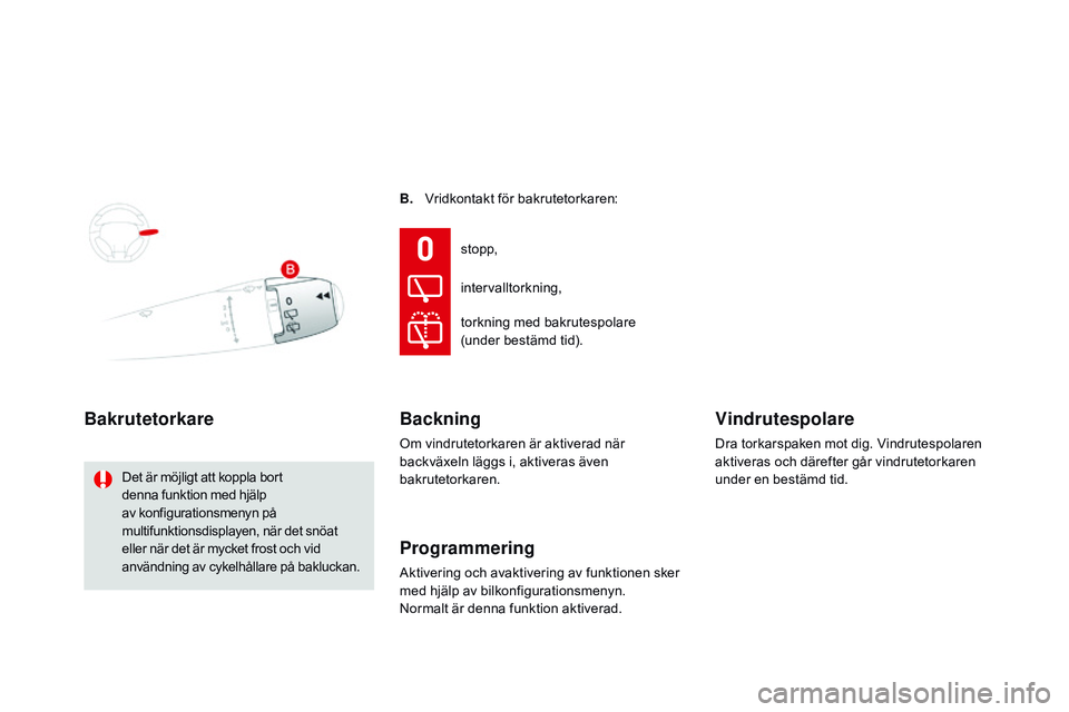 CITROEN DS3 CABRIO 2015  InstruktionsbÖcker (in Swedish) Ds3_sv_Chap07_visibilite_ed01-2014
B. Vridkontakt för bakrutetorkaren:
Bakrutetorkare
Det är möjligt att koppla bort 
denna funktion med hjälp 
av konfigurationsmenyn på 
multifunktionsdisplayen,