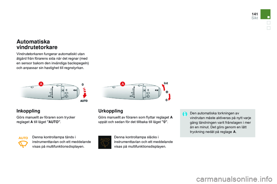 CITROEN DS3 CABRIO 2015 InstruktionsbÖcker (in Swedish) 141
Ds3_sv_Chap07_visibilite_ed01-2014
Automatiska
vindrutetorkare
Vindrutetorkaren fungerar automatiskt utan
åtgärd från förarens sida när det regnar (med
en sensor bakom den invändiga backs CITROEN DS3 CABRIO 2015 InstruktionsbÖcker (in Swedish) 141
Ds3_sv_Chap07_visibilite_ed01-2014
Automatiska
vindrutetorkare
Vindrutetorkaren fungerar automatiskt utan
åtgärd från förarens sida när det regnar (med
en sensor bakom den invändiga backs