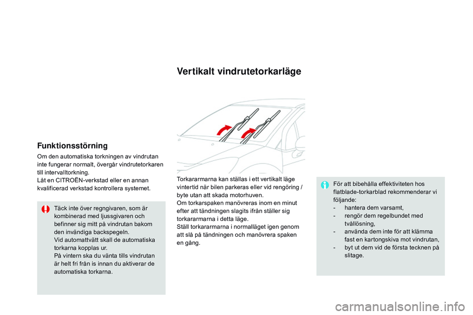 CITROEN DS3 CABRIO 2015  InstruktionsbÖcker (in Swedish) Ds3_sv_Chap07_visibilite_ed01-2014
Funktionsstörning
om den automatiska torkningen av vindrutan 
inte fungerar normalt, övergår vindrutetorkaren 
till intervalltorkning.
Låt en CI
t

ro
Ën-
 verk