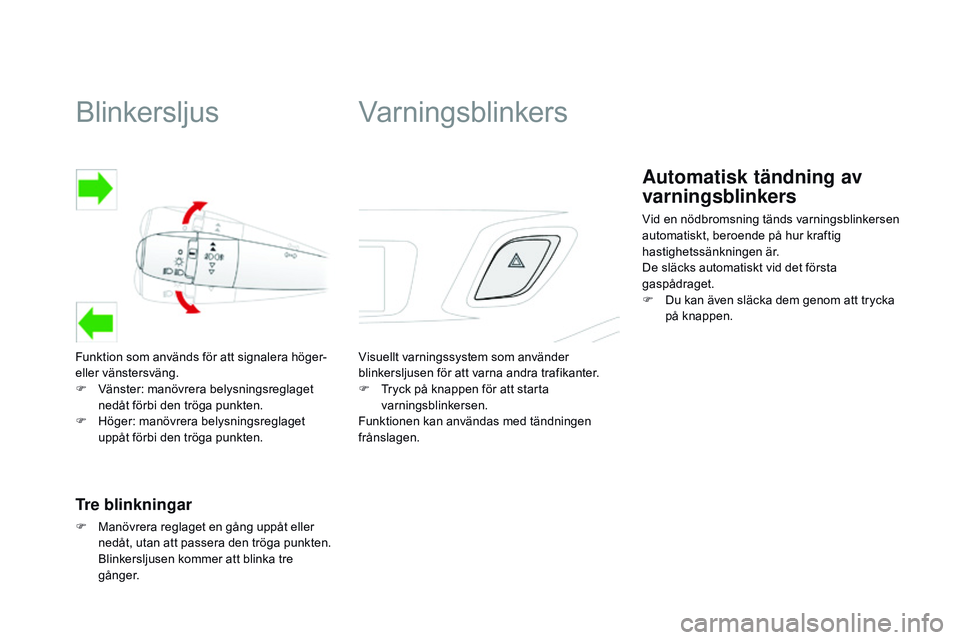 CITROEN DS3 CABRIO 2015  InstruktionsbÖcker (in Swedish) blinkersljus
Funktion som används för att signalera höger- 
eller vänstersväng.
F 
V
 änster: manövrera belysningsreglaget 
nedåt förbi den tröga punkten.
F
 
H
 öger: manövrera belysnings