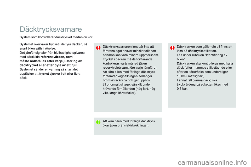 CITROEN DS3 CABRIO 2015  InstruktionsbÖcker (in Swedish) Däcktr ycksvarnare
system som kontrollerar däcktrycket medan du kör.Däcktrycksvarnaren innebär inte att 
förarens eget ansvar minskar eller att 
han/hon kan vara mindre uppmärksam.
tr

ycket i 