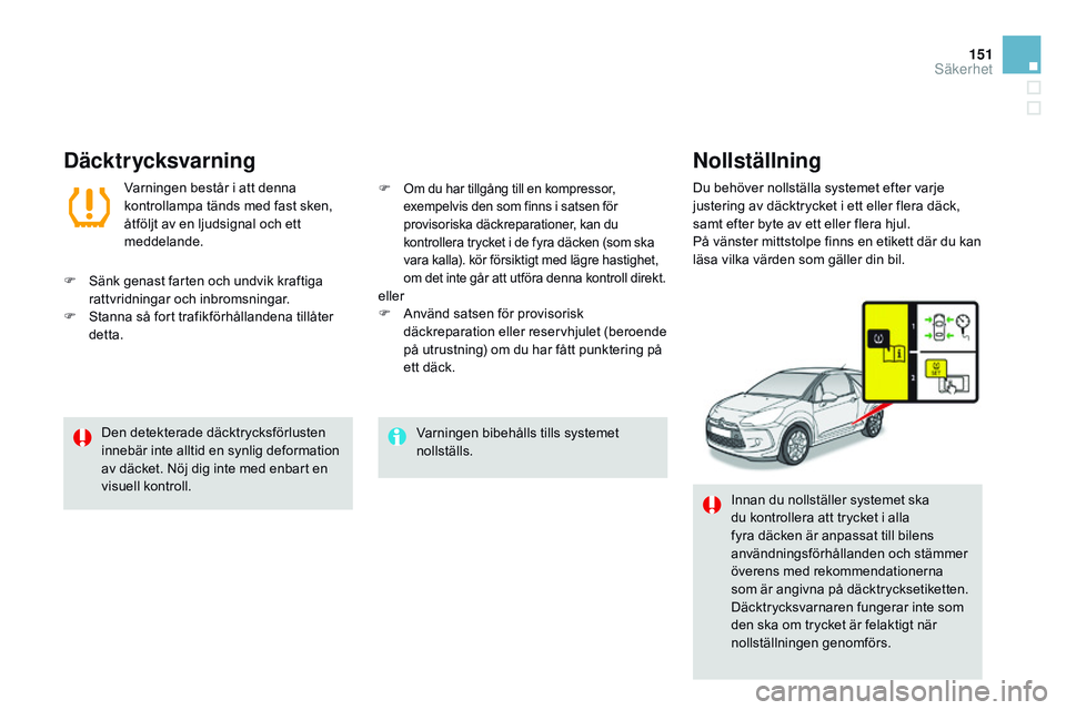 CITROEN DS3 CABRIO 2015  InstruktionsbÖcker (in Swedish) 151
Ds3_sv_Chap08_securite_ed01-2014
Varningen bibehålls tills systemet 
nollställs.
Den detekterade däcktrycksförlusten 
innebär inte alltid en synlig deformation 
av däcket. 
n
ö

j dig inte 