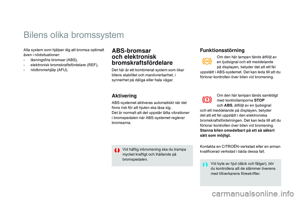 CITROEN DS3 CABRIO 2015  InstruktionsbÖcker (in Swedish) bilens olika bromssystem
Alla system som hjälper dig att bromsa optimalt 
även i nödsituationer:
- 
l
 åsningsfria bromsar (A
b
 s
)
 ,
-
 e

lektronisk bromskraftsfördelare (
rE
 F),
-
 
n
 ödb