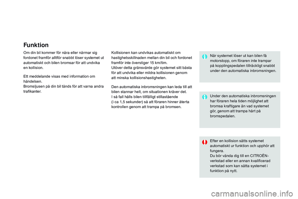 CITROEN DS3 CABRIO 2015  InstruktionsbÖcker (in Swedish) Funktion
om din bil kommer för nära eller närmar sig 
fordonet framför alltför snabbt löser systemet ut 
automatiskt och bilen bromsar för att undvika 
en kollision.kollisionen kan undvikas aut
