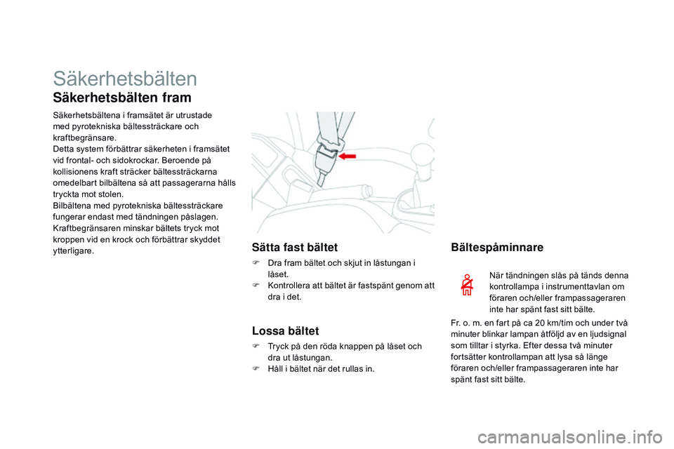 CITROEN DS3 CABRIO 2015  InstruktionsbÖcker (in Swedish) säkerhetsbälten
Säkerhetsbälten fram
säkerhetsbältena i framsätet är utrustade 
med pyrotekniska bältessträckare och 
kraftbegränsare.
Detta system förbättrar säkerheten i framsätet 
vi