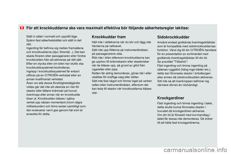 CITROEN DS3 CABRIO 2015 InstruktionsbÖcker (in Swedish) För att krockkuddarna ska vara maximalt effektiva bör följande säkerhetsregler iakttas:Krockkuddar fram
Håll inte i rattekrarna när du kör och lägg inte
händerna på rattnavet.
sä
tt inte CITROEN DS3 CABRIO 2015 InstruktionsbÖcker (in Swedish) För att krockkuddarna ska vara maximalt effektiva bör följande säkerhetsregler iakttas:Krockkuddar fram
Håll inte i rattekrarna när du kör och lägg inte
händerna på rattnavet.
sä
tt inte