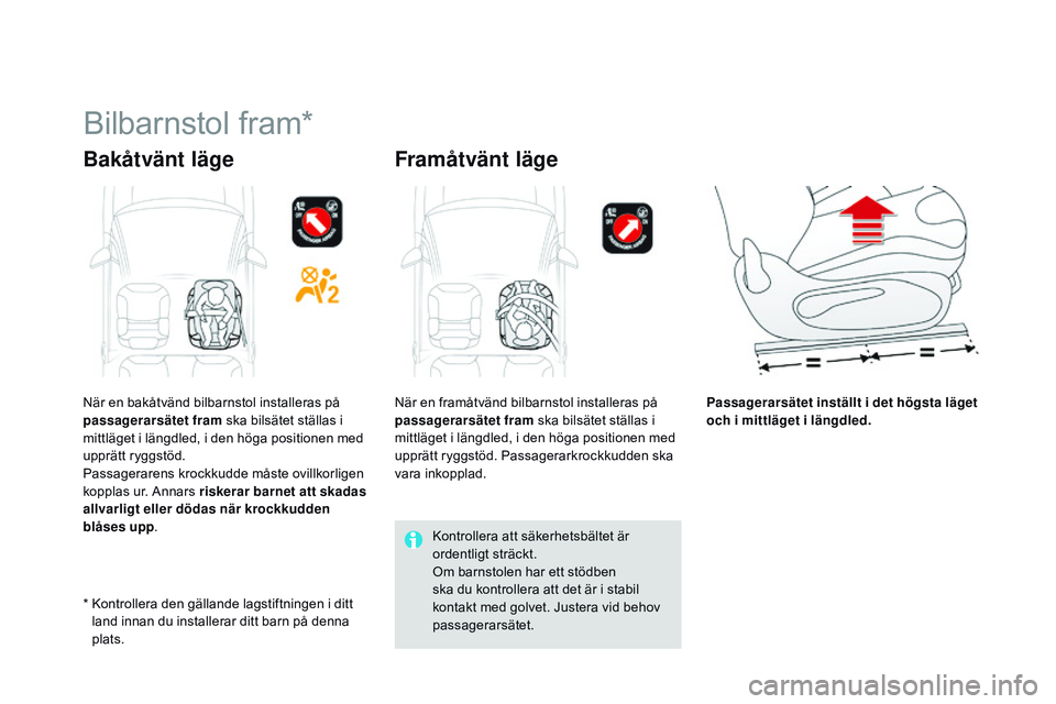 CITROEN DS3 CABRIO 2015 InstruktionsbÖcker (in Swedish) Ds3_sv_Chap09_securite-enfants_ed01-2014
bilbarnstol fram*
Bakåtvänt läge Framåtvänt läge
Passagerarsätet inställt i det högsta läget
och i mittläget i längdled.
*
k
o
ntrollera den g CITROEN DS3 CABRIO 2015 InstruktionsbÖcker (in Swedish) Ds3_sv_Chap09_securite-enfants_ed01-2014
bilbarnstol fram*
Bakåtvänt läge Framåtvänt läge
Passagerarsätet inställt i det högsta läget
och i mittläget i längdled.
*
k
o
ntrollera den g