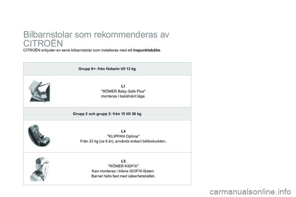 CITROEN DS3 CABRIO 2015  InstruktionsbÖcker (in Swedish) Ds3_sv_Chap09_securite-enfants_ed01-2014
bilbarnstolar som rekommenderas av 
CI
tro
ËnCItroËn  erbjuder en serie bilbarnstolar som installeras med ett trepunktsbälte .
gr

upp 	 0+: 	 från 	 föds