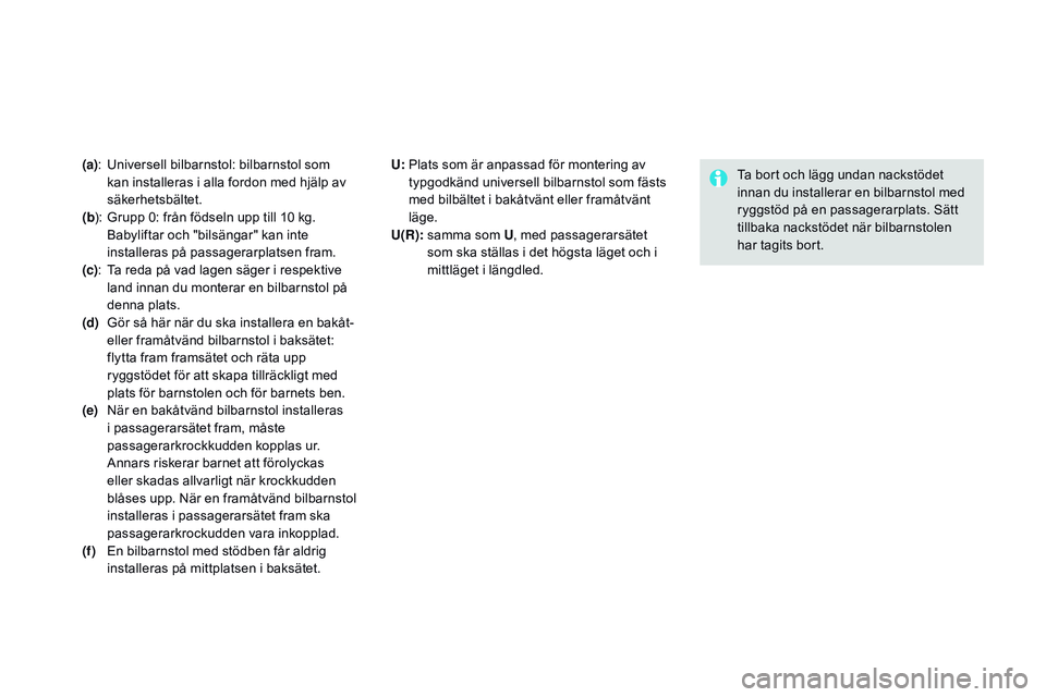 CITROEN DS3 CABRIO 2015  InstruktionsbÖcker (in Swedish) Ds3_sv_Chap09_securite-enfants_ed01-2014
(a) :   universell bilbarnstol: bilbarnstol som 
kan installeras i alla fordon med hjälp av 
säkerhetsbältet.
(b ):
 
G
 rupp 0: från födseln upp till 10 