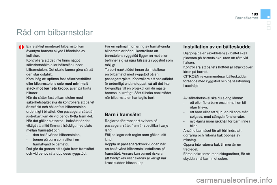 CITROEN DS3 CABRIO 2015  InstruktionsbÖcker (in Swedish) 183
Ds3_sv_Chap09_securite-enfants_ed01-2014
råd om bilbarnstolar
En felaktigt monterad bilbarnstol kan 
äventyra barnets skydd i händelse av 
kollision.
ko

ntrollera att det inte finns något 
s