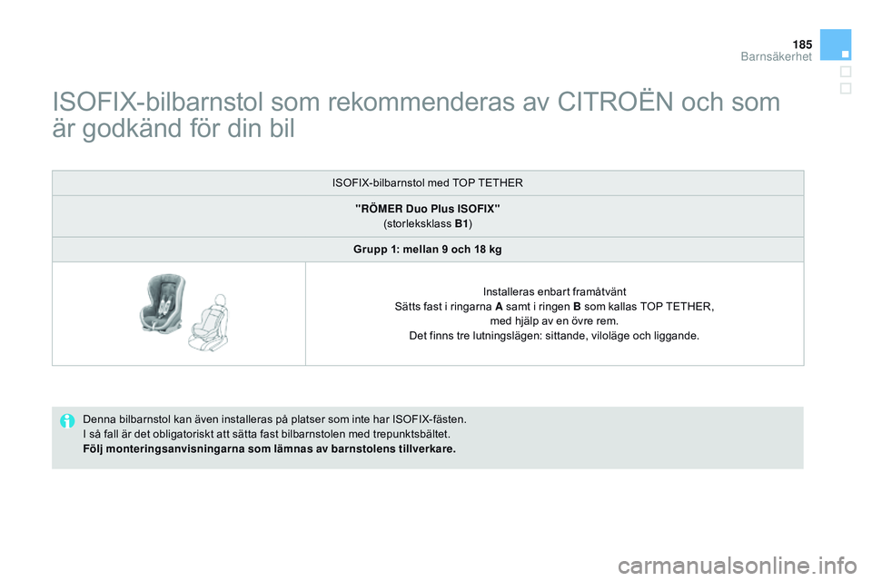 CITROEN DS3 CABRIO 2015  InstruktionsbÖcker (in Swedish) 185
Ds3_sv_Chap09_securite-enfants_ed01-2014
IsoFIX-bilbarnstol som rekommenderas av CIt roËn  och som 
är godkänd för din bil
Denna bilbarnstol kan även installeras på platser som inte har Is o