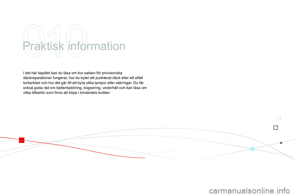 CITROEN DS3 CABRIO 2015  InstruktionsbÖcker (in Swedish) Ds3_sv_Chap10_info-pratiques_ed01-2014
Praktisk information
I det här kapitlet kan du läsa om hur satsen för provisoriska 
däckreparationer fungerar, hur du byter ett punkterat däck eller ett sli