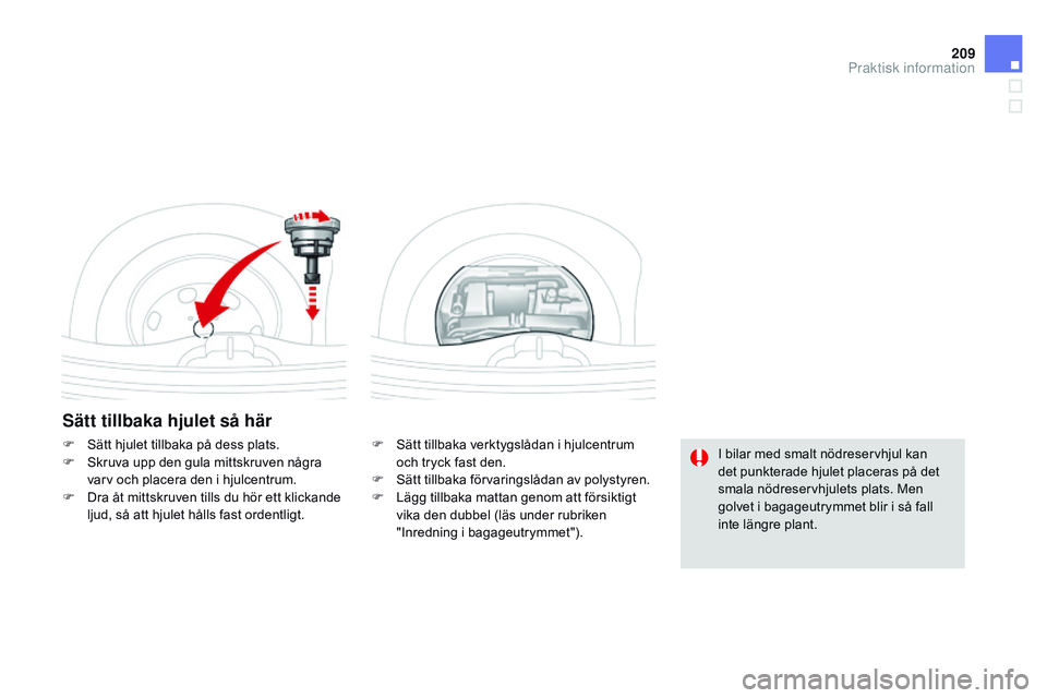CITROEN DS3 CABRIO 2015  InstruktionsbÖcker (in Swedish) 209
Ds3_sv_Chap10_info-pratiques_ed01-2014
Sätt tillbaka hjulet så här
F  sätt tillbaka verktygslådan i hjulcentrum 
och tryck fast den.
F
  s
ä
 tt tillbaka förvaringslådan av polystyren.
F
  CITROEN DS3 CABRIO 2015  InstruktionsbÖcker (in Swedish) 209
Ds3_sv_Chap10_info-pratiques_ed01-2014
Sätt tillbaka hjulet så här
F  sätt tillbaka verktygslådan i hjulcentrum 
och tryck fast den.
F
  s
ä
 tt tillbaka förvaringslådan av polystyren.
F