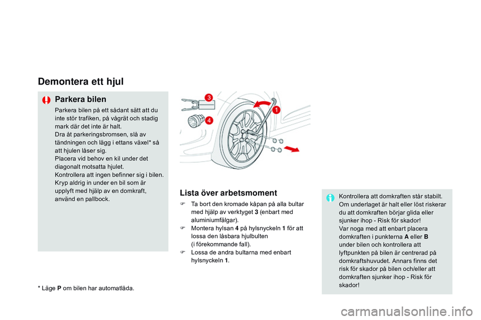 CITROEN DS3 CABRIO 2015  InstruktionsbÖcker (in Swedish) Ds3_sv_Chap10_info-pratiques_ed01-2014
Demontera ett hjul
Parkera bilen
Parkera bilen på ett sådant sätt att du 
inte stör trafiken, på vågrät och stadig 
mark där det inte är halt.
Dra åt p CITROEN DS3 CABRIO 2015  InstruktionsbÖcker (in Swedish) Ds3_sv_Chap10_info-pratiques_ed01-2014
Demontera ett hjul
Parkera bilen
Parkera bilen på ett sådant sätt att du 
inte stör trafiken, på vågrät och stadig 
mark där det inte är halt.
Dra åt p
