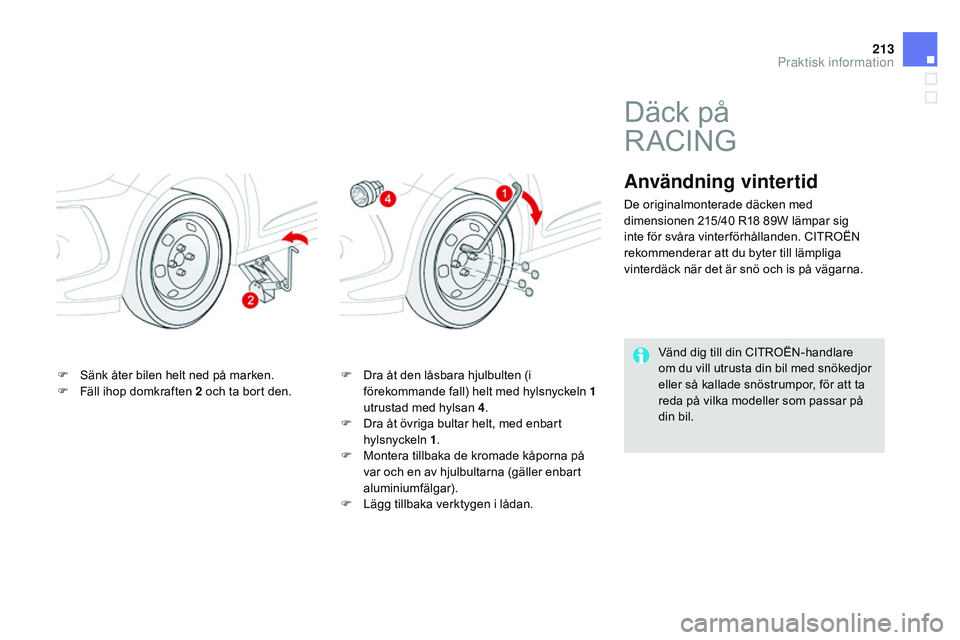 CITROEN DS3 CABRIO 2015  InstruktionsbÖcker (in Swedish) 213
Ds3_sv_Chap10_info-pratiques_ed01-2014
F  sänk åter bilen helt ned på marken.
F
 F äll ihop domkraften 2 och ta bort den. F
 D ra åt den låsbara hjulbulten (i 
förekommande fall) helt med h CITROEN DS3 CABRIO 2015  InstruktionsbÖcker (in Swedish) 213
Ds3_sv_Chap10_info-pratiques_ed01-2014
F  sänk åter bilen helt ned på marken.
F
 F äll ihop domkraften 2 och ta bort den. F
 D ra åt den låsbara hjulbulten (i 
förekommande fall) helt med h