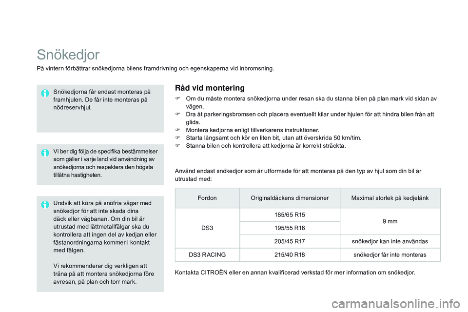 CITROEN DS3 CABRIO 2015  InstruktionsbÖcker (in Swedish) Ds3_sv_Chap10_info-pratiques_ed01-2014
Vi rekommenderar dig verkligen att 
träna på att montera snökedjorna före 
avresan, på plan och torr mark.
snökedjor
På vintern förbättrar snökedjorna  CITROEN DS3 CABRIO 2015  InstruktionsbÖcker (in Swedish) Ds3_sv_Chap10_info-pratiques_ed01-2014
Vi rekommenderar dig verkligen att 
träna på att montera snökedjorna före 
avresan, på plan och torr mark.
snökedjor
På vintern förbättrar snökedjorna
