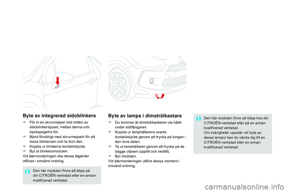 CITROEN DS3 CABRIO 2015  InstruktionsbÖcker (in Swedish) Ds3_sv_Chap10_info-pratiques_ed01-2014
Den här modulen finns att köpa hos din 
CIt
roËn- verkstad eller på en annan 
kvalificerad verkstad.
om s
vårigheter uppstår vid byte av 
dessa lampor kan CITROEN DS3 CABRIO 2015  InstruktionsbÖcker (in Swedish) Ds3_sv_Chap10_info-pratiques_ed01-2014
Den här modulen finns att köpa hos din 
CIt
roËn- verkstad eller på en annan 
kvalificerad verkstad.
om s
vårigheter uppstår vid byte av 
dessa lampor kan