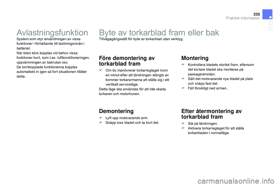 CITROEN DS3 CABRIO 2015  InstruktionsbÖcker (in Swedish) 235
Ds3_sv_Chap10_info-pratiques_ed01-2014
byte av torkarblad fram eller baktillvägagångssätt för byte av torkarblad utan verktyg.
Före demontering av 
torkarblad fram
F  om du manövrerar torkar
