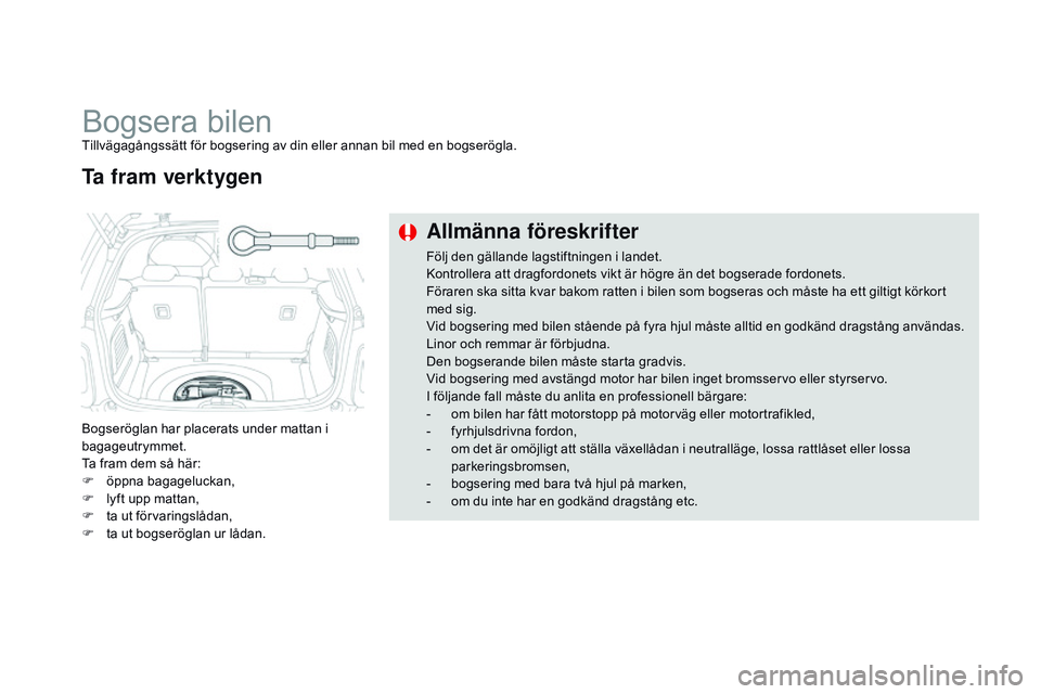 CITROEN DS3 CABRIO 2015  InstruktionsbÖcker (in Swedish) Ds3_sv_Chap10_info-pratiques_ed01-2014
bogsera bilentillvägagångssätt för bogsering av din eller annan bil med en bogserögla.
bo

gseröglan har placerats under mattan i 
bagageutrymmet.
ta f

ra