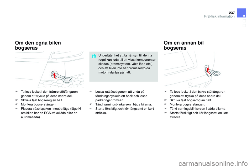 CITROEN DS3 CABRIO 2015  InstruktionsbÖcker (in Swedish) 237
Ds3_sv_Chap10_info-pratiques_ed01-2014
F  ta loss locket i den främre stötfångaren 
genom att trycka på dess nedre del.
F
  s
k
 ruva fast bogseröglan helt.
F
 
M
 ontera bogserstången.
F
 
