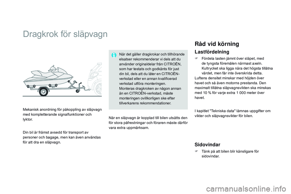 CITROEN DS3 CABRIO 2015  InstruktionsbÖcker (in Swedish) Ds3_sv_Chap10_info-pratiques_ed01-2014
Dragkrok för släpvagn
Mekanisk anordning för påkoppling av släpvagn 
med kompletterande signalfunktioner och 
lyktor.
nä
 r det gäller dragkrokar och till
