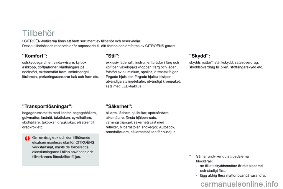 CITROEN DS3 CABRIO 2015 InstruktionsbÖcker (in Swedish) Ds3_sv_Chap10_info-pratiques_ed01-2014
I CItroËn- butikerna finns ett brett sortiment av tillbehör och reservdelar.
Dessa tillbehör och reservdelar är anpassade till ditt fordon och omfattas av CI CITROEN DS3 CABRIO 2015 InstruktionsbÖcker (in Swedish) Ds3_sv_Chap10_info-pratiques_ed01-2014
I CItroËn- butikerna finns ett brett sortiment av tillbehör och reservdelar.
Dessa tillbehör och reservdelar är anpassade till ditt fordon och omfattas av CI