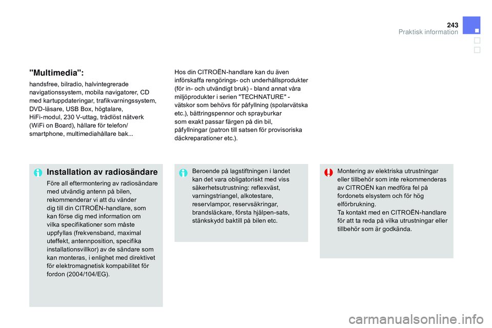 CITROEN DS3 CABRIO 2015  InstruktionsbÖcker (in Swedish) 243
Ds3_sv_Chap10_info-pratiques_ed01-2014
"Multimedia":
handsfree, bilradio, halvintegrerade 
navigationssystem, mobila navigatorer, CD 
med kartuppdateringar, trafikvarningssystem, 
DVD-läs