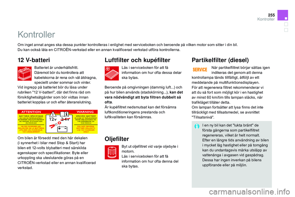 CITROEN DS3 CABRIO 2015  InstruktionsbÖcker (in Swedish) 255
Ds3_sv_Chap11_verifications_ed01-2014
kontroller
12 V-batteri Luftfilter och kupéfilter
OljefilterPartikelfilter (diesel)
om inget annat anges ska dessa punkter kontrolleras i enlighet med servic