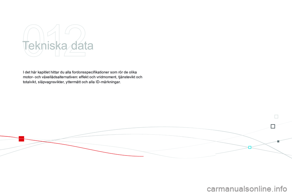 CITROEN DS3 CABRIO 2015  InstruktionsbÖcker (in Swedish) Ds3_sv_Chap12_caracteristiques_ed01-2014
tekniska data
I det här kapitlet hittar du alla fordonsspecifikationer som rör de olika 
motor- och växellådsalternativen: effekt och vridmoment, tjänstev