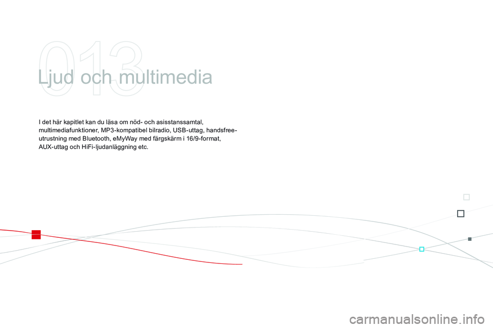 CITROEN DS3 CABRIO 2015  InstruktionsbÖcker (in Swedish) Ds3 _sv_Chap13 _ audio_ed01-2014
Ljud och multimedia
I det här kapitlet kan du läsa om nöd- och asisstanssamtal, 
multimediafunktioner, MP3 -kompatibel bilradio, 
usb- uttag, handsfree-
utrustning 