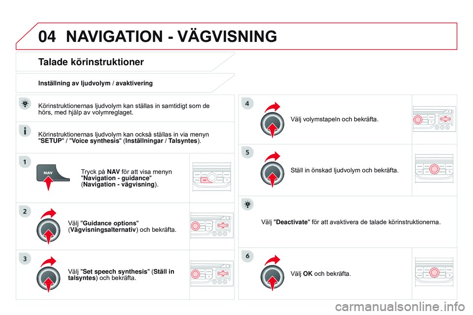 CITROEN DS3 CABRIO 2015  InstruktionsbÖcker (in Swedish) 04
Ds3_sv_Chap13b_rt6-2-8_ed01-2014
tryck på N AV för att visa menyn 
"Navigation - guidance " 
(Navigation - vägvisning ).
Talade körinstruktioner
Välj "guidance	options" 
( Väg