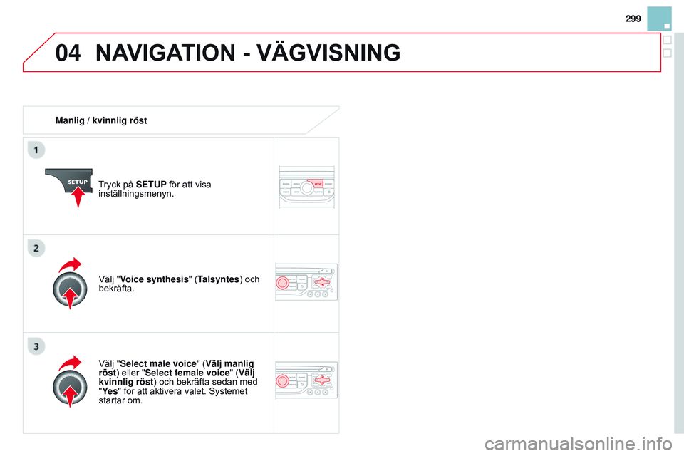 CITROEN DS3 CABRIO 2015  InstruktionsbÖcker (in Swedish) 04
299
Ds3_sv_Chap13b_rt6-2-8_ed01-2014
Manlig / kvinnlig röst
tryck på 
SETUP för att visa 
inställningsmenyn.
Välj "Select male voice" (Välj manlig 
röst) eller "Select female voi CITROEN DS3 CABRIO 2015  InstruktionsbÖcker (in Swedish) 04
299
Ds3_sv_Chap13b_rt6-2-8_ed01-2014
Manlig / kvinnlig röst
tryck på 
SETUP för att visa 
inställningsmenyn.
Välj "Select male voice" (Välj manlig 
röst) eller "Select female voi