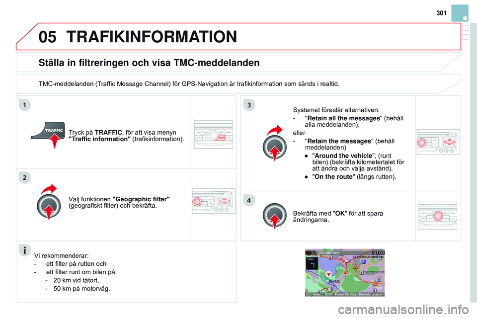 CITROEN DS3 CABRIO 2015  InstruktionsbÖcker (in Swedish) 05
301
Ds3_sv_Chap13b_rt6-2-8_ed01-2014
Ställa in filtreringen och visa TMC-meddelanden
tMC-meddelanden (traffic Message Channel) för GPs - n avigation är trafikinformation som sänds i realtid.
tr CITROEN DS3 CABRIO 2015  InstruktionsbÖcker (in Swedish) 05
301
Ds3_sv_Chap13b_rt6-2-8_ed01-2014
Ställa in filtreringen och visa TMC-meddelanden
tMC-meddelanden (traffic Message Channel) för GPs - n avigation är trafikinformation som sänds i realtid.
tr