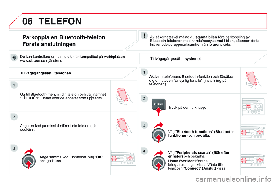 CITROEN DS3 CABRIO 2015  InstruktionsbÖcker (in Swedish) 06
Ds3_sv_Chap13b_rt6-2-8_ed01-2014
TELEFON
Parkoppla en Bluetooth-telefon
Första anslutningenAv säkerhetsskäl måste du stanna bilen före parkoppling av b
luetooth-telefonen med handsfreesystemet CITROEN DS3 CABRIO 2015  InstruktionsbÖcker (in Swedish) 06
Ds3_sv_Chap13b_rt6-2-8_ed01-2014
TELEFON
Parkoppla en Bluetooth-telefon
Första anslutningenAv säkerhetsskäl måste du stanna bilen före parkoppling av b
luetooth-telefonen med handsfreesystemet