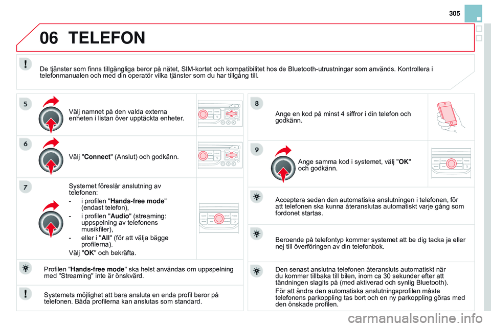 CITROEN DS3 CABRIO 2015  InstruktionsbÖcker (in Swedish) 06
305
Ds3_sv_Chap13b_rt6-2-8_ed01-2014
TELEFON
Välj "Connect" (Anslut) och godkänn.
s
ystemet föreslår anslutning av 
telefonen:
-
 
i profilen " Hands-free mode
" 
(endast telef CITROEN DS3 CABRIO 2015  InstruktionsbÖcker (in Swedish) 06
305
Ds3_sv_Chap13b_rt6-2-8_ed01-2014
TELEFON
Välj "Connect" (Anslut) och godkänn.
s
ystemet föreslår anslutning av 
telefonen:
-
 
i profilen " Hands-free mode
" 
(endast telef