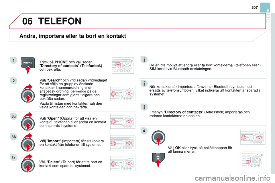 CITROEN DS3 CABRIO 2015  InstruktionsbÖcker (in Swedish) 06
307
Ds3_sv_Chap13b_rt6-2-8_ed01-2014
Ändra, importera eller ta bort en kontakt
tryck på PHONE och välj sedan 
"Directory of contacts" (Telefonbok) 
och bekräfta.
Välj "Search"  CITROEN DS3 CABRIO 2015  InstruktionsbÖcker (in Swedish) 06
307
Ds3_sv_Chap13b_rt6-2-8_ed01-2014
Ändra, importera eller ta bort en kontakt
tryck på PHONE och välj sedan 
"Directory of contacts" (Telefonbok) 
och bekräfta.
Välj "Search"