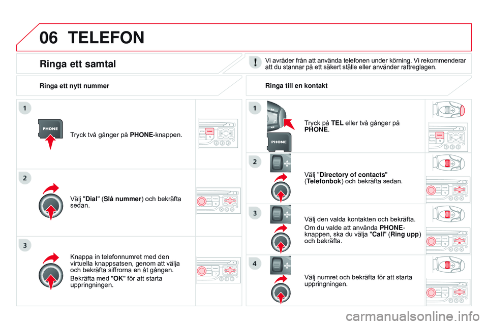 CITROEN DS3 CABRIO 2015  InstruktionsbÖcker (in Swedish) 06
Ds3_sv_Chap13b_rt6-2-8_ed01-2014
TELEFON
tryck två gånger på PHONE-knappen.
Välj "Dial" (Slå nummer) och bekräfta 
sedan. Välj "Directory of contacts" 
(Telefonbok) och bekr CITROEN DS3 CABRIO 2015  InstruktionsbÖcker (in Swedish) 06
Ds3_sv_Chap13b_rt6-2-8_ed01-2014
TELEFON
tryck två gånger på PHONE-knappen.
Välj "Dial" (Slå nummer) och bekräfta 
sedan. Välj "Directory of contacts" 
(Telefonbok) och bekr